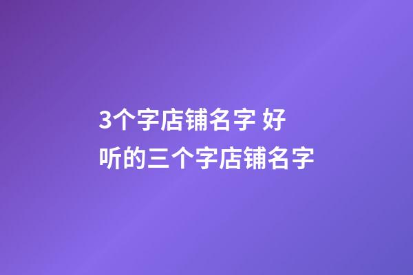 3个字店铺名字 好听的三个字店铺名字-第1张-店铺起名-玄机派